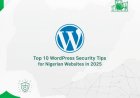 Top 10 WordPress Security Tips for Nigerian Websites in 2025
