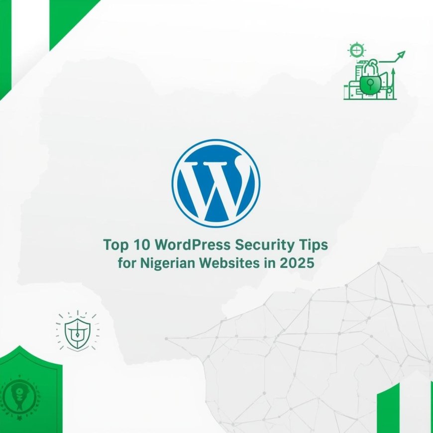 Top 10 WordPress Security Tips for Nigerian Websites in 2025
